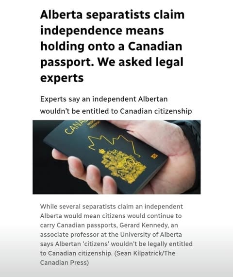 One of the most common claims being made by Alberta separatist groups is that Albertans could leave Canada and still keep their Canadian passports and citizenship.

CBC asked constitutional law experts whether that's actually true.

Their answer: there is no legal guarantee.

Experts say an independent Alberta would not automatically be entitled to Canadian citizenship. Any arrangement involving passports, dual citizenship, border access, pensions, taxes, trade agreements, health transfers, military obligations, and international recognition would have to be negotiated with Canada and the provinces.

Some separatist groups argue Albertans would simply keep their Canadian citizenship while gaining Alberta citizenship. Legal experts say that assumption depends entirely on whether Canada agrees.

The Clarity Act itself explicitly notes that secession could result in the termination of citizenship rights currently enjoyed by Canadians living in a departing province.

And even if existing residents were eventually allowed to keep dual citizenship, experts note there is no guarantee future generations would receive the same status.

This is why CBC matters.

Not because it tells people what to think, but because it fact-checks political claims before they become campaign slogans.

If Alberta separation supporters are promising continued Canadian citizenship, passports, pensions, and benefits, shouldn't voters know which of those promises are guaranteed and which are simply assumptions?

What information would you need before making a decision on something this consequential?