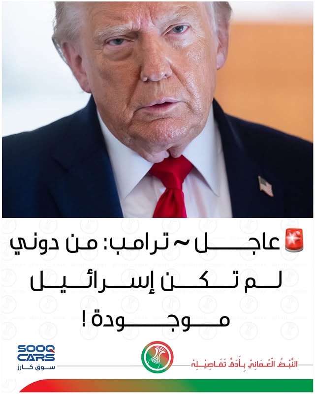 "
"
‏عاجل | ترمب لهيئة البث الإسرائيلية: من دوني لم تكن إسرائيل موجودة